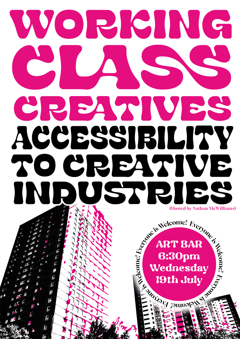 Poster with large pink and black text and a angular building graphic below. The text says, 'Working Class creatives accessibility to creative industries'. Hoested by Nathan Mcwilliams. Art Bar 6.30pm Wednesday 19th July. 